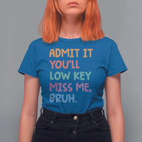 Funny Admit It You'll Low Key Miss Me Bruh Teacher T Shirt For Women