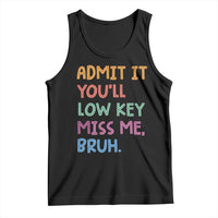 Funny Admit It You'll Low Key Miss Me Bruh Teacher Tank Top