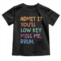 Funny Admit It You'll Low Key Miss Me Bruh Teacher Toddler T Shirt