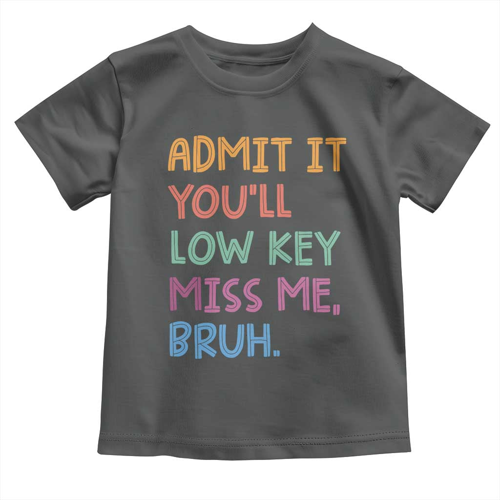 Funny Admit It You'll Low Key Miss Me Bruh Teacher Toddler T Shirt