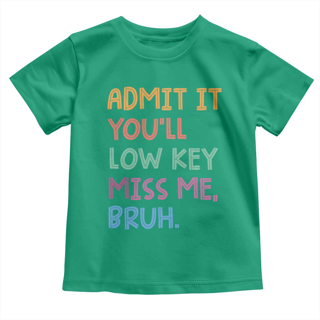 Funny Admit It You'll Low Key Miss Me Bruh Teacher Toddler T Shirt