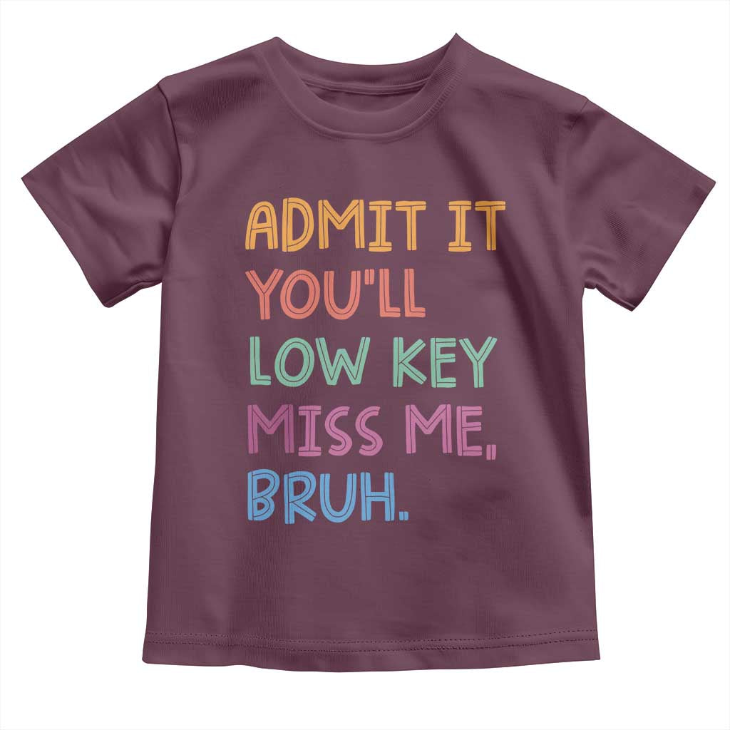 Funny Admit It You'll Low Key Miss Me Bruh Teacher Toddler T Shirt