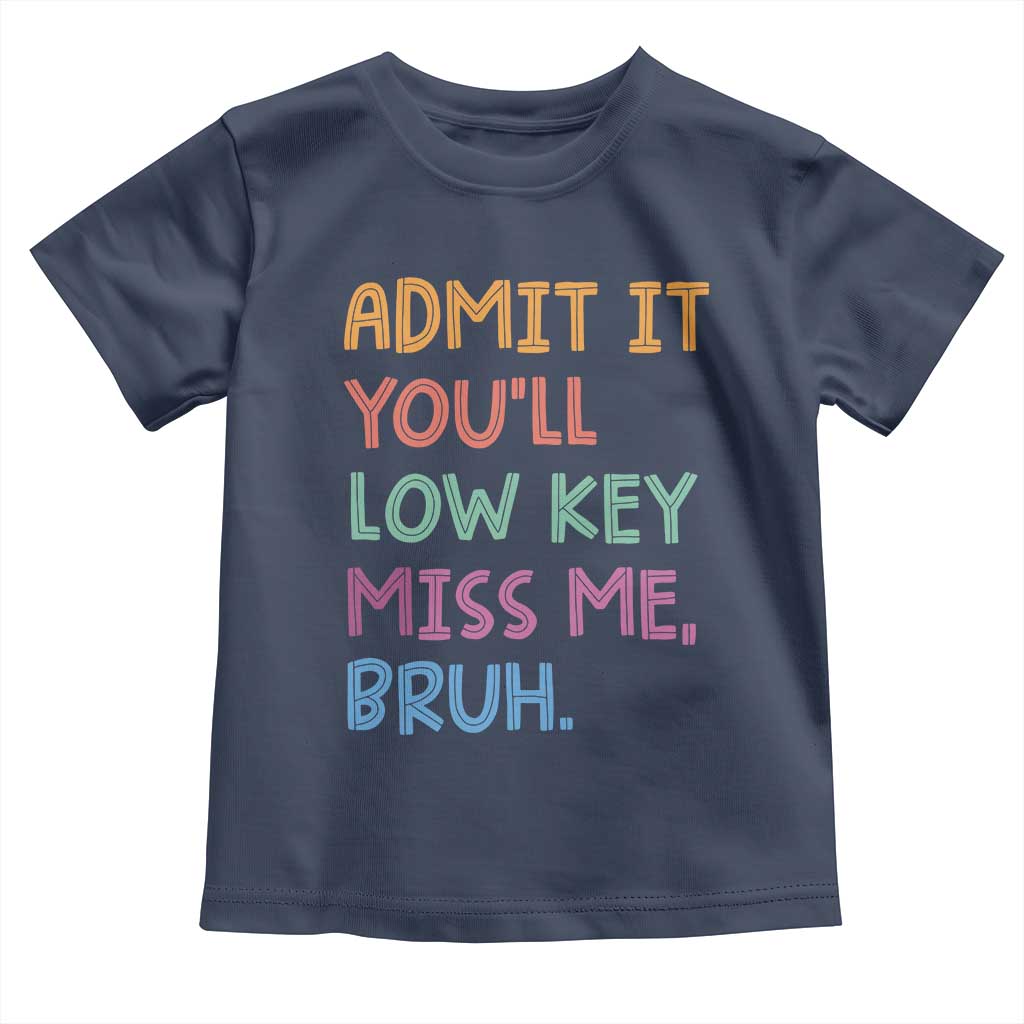 Funny Admit It You'll Low Key Miss Me Bruh Teacher Toddler T Shirt