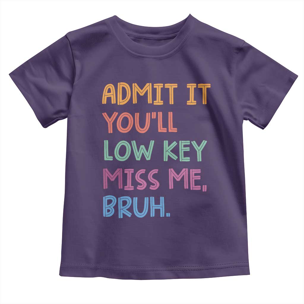 Funny Admit It You'll Low Key Miss Me Bruh Teacher Toddler T Shirt