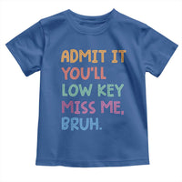 Funny Admit It You'll Low Key Miss Me Bruh Teacher Toddler T Shirt