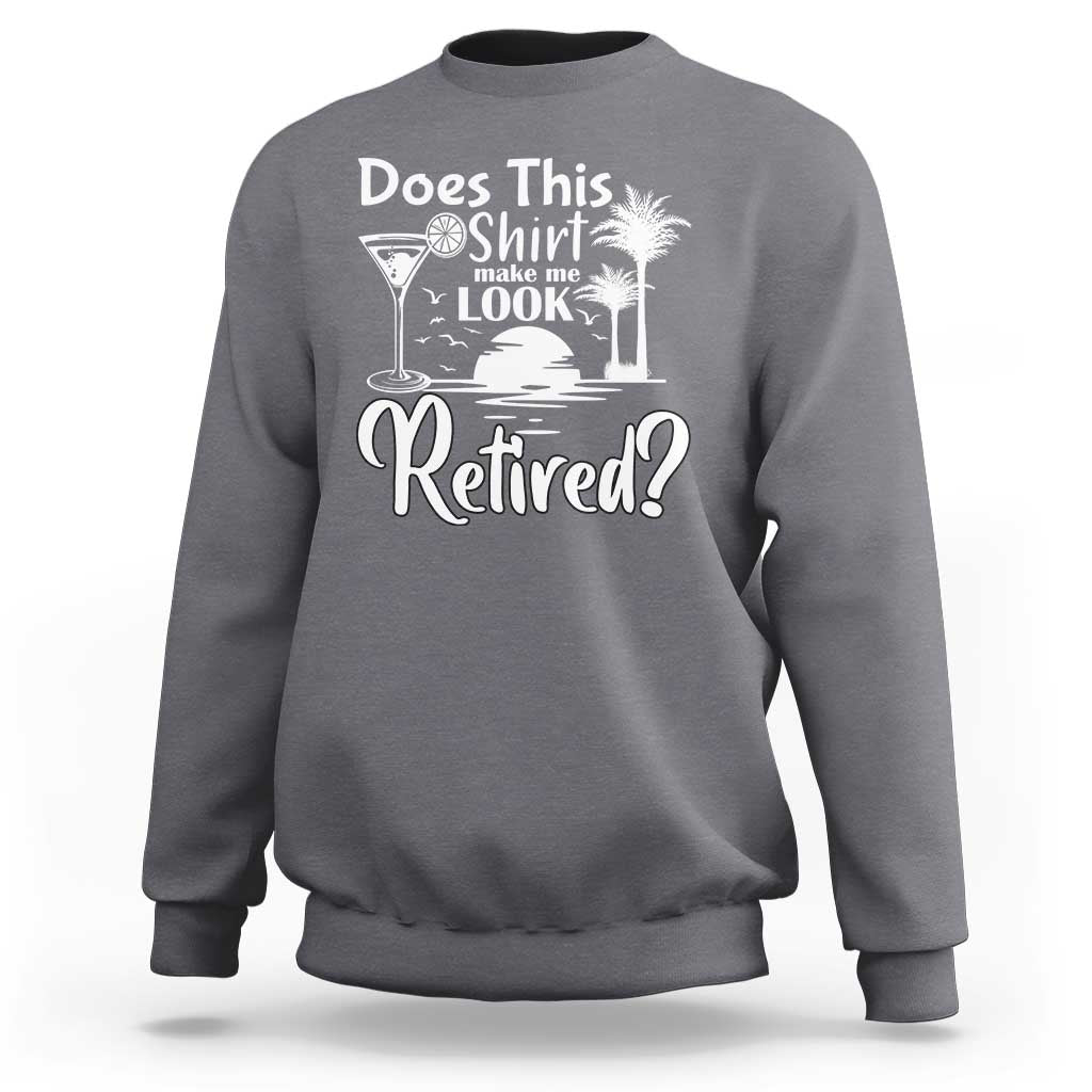 Funny Retirement Sweatshirt Does This Shirt Make Me Look Retired - Wonder Print Shop