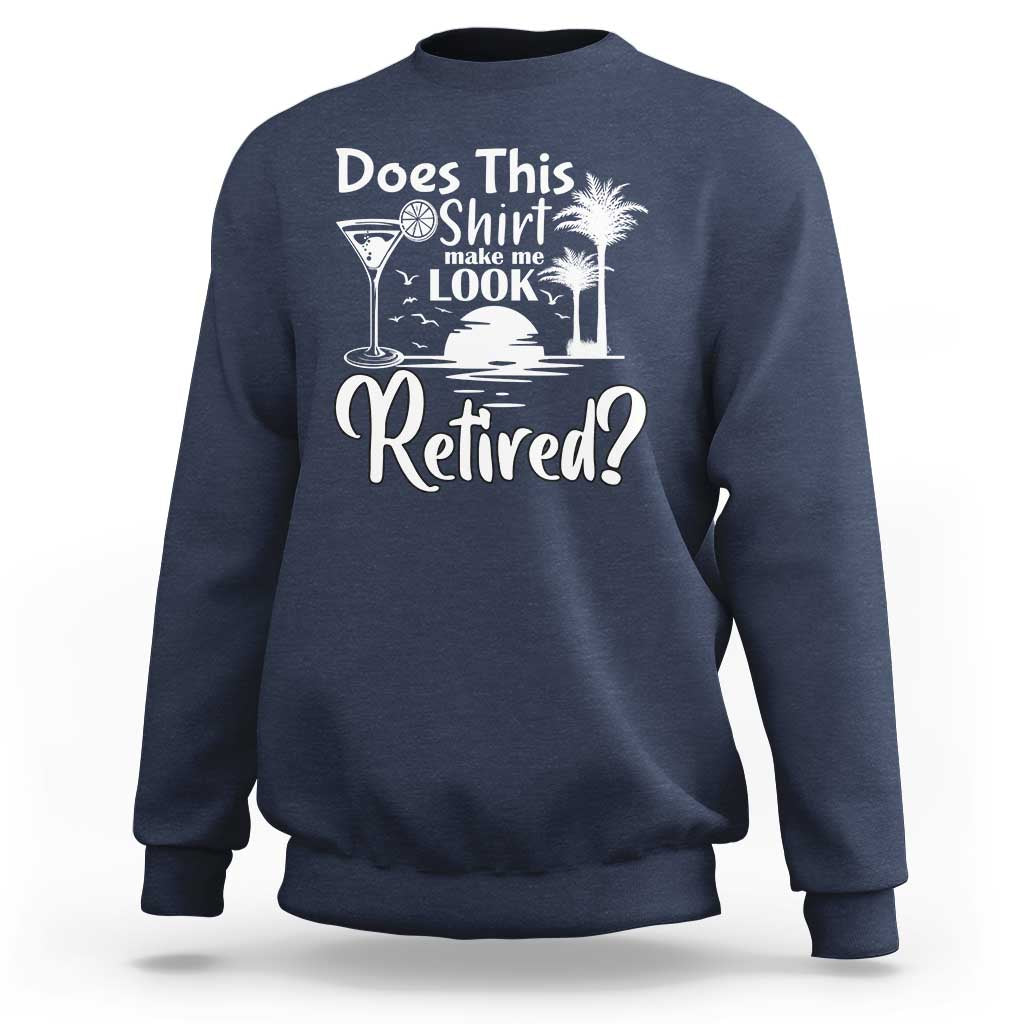 Funny Retirement Sweatshirt Does This Shirt Make Me Look Retired - Wonder Print Shop