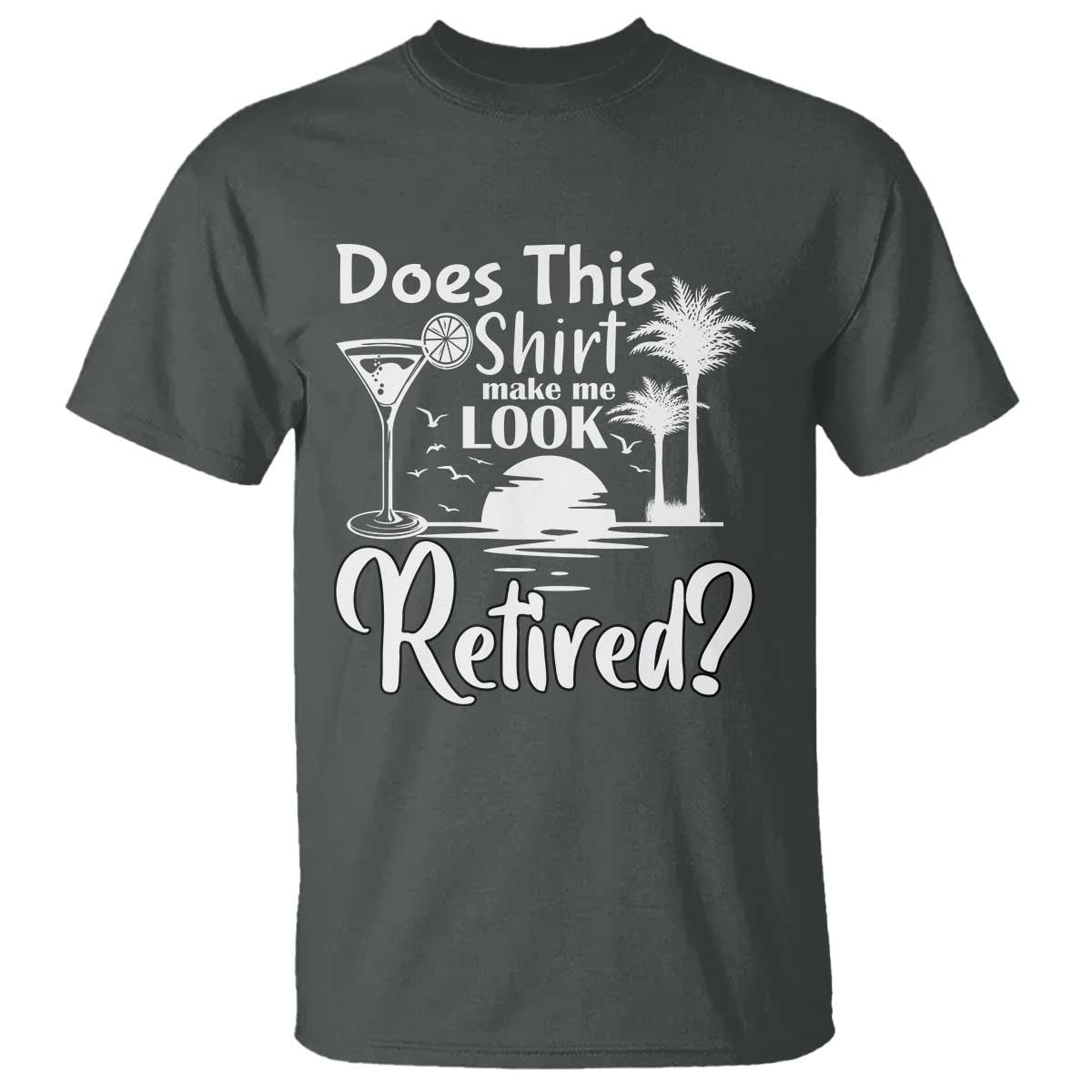 Funny Retirement T Shirt Does This Shirt Make Me Look Retired - Wonder Print Shop