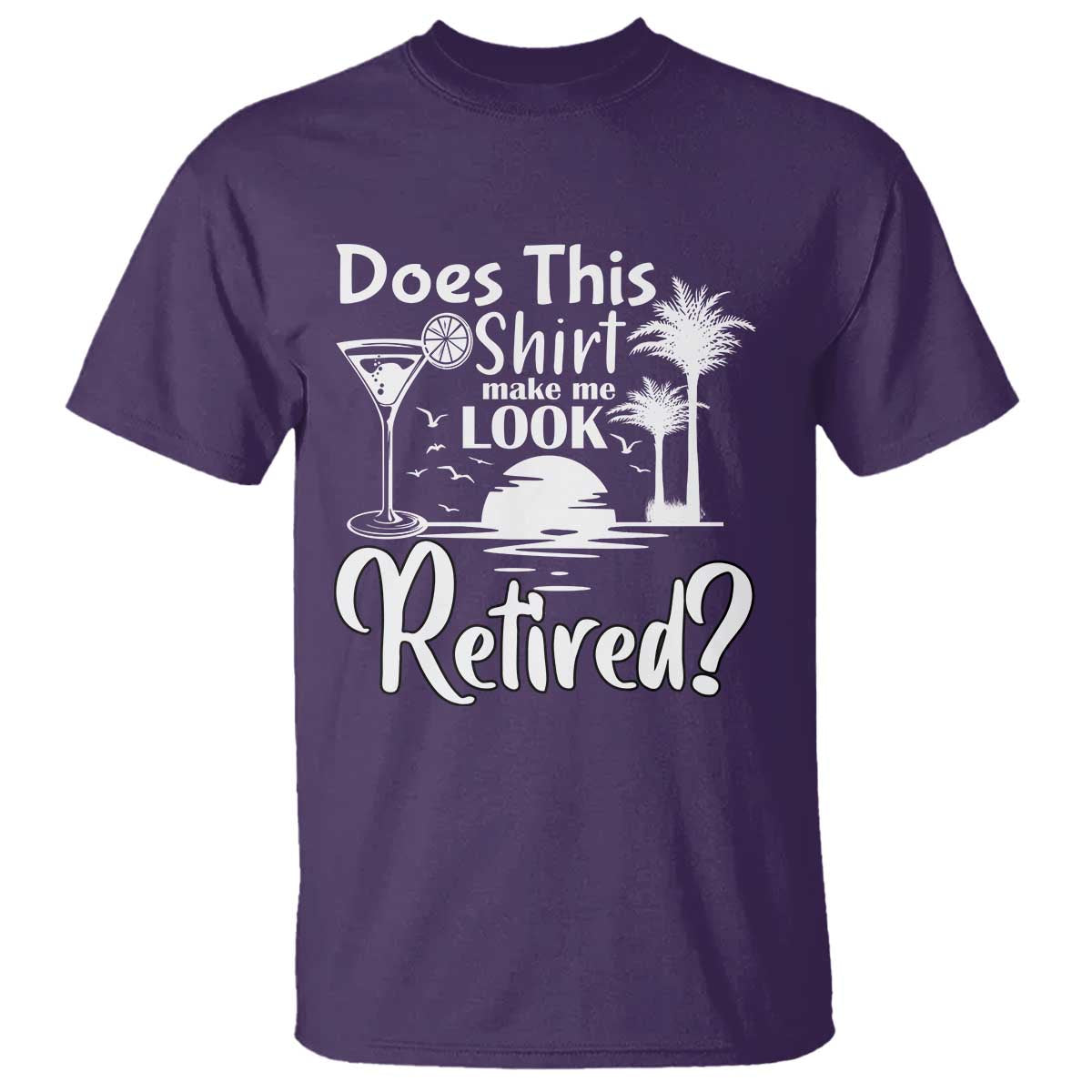 Funny Retirement T Shirt Does This Shirt Make Me Look Retired - Wonder Print Shop