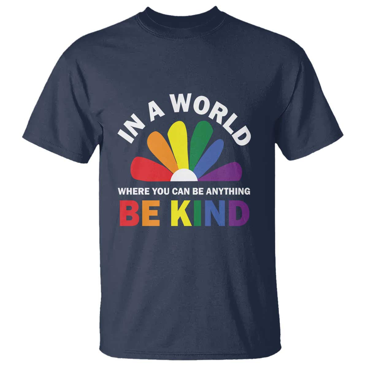 LGBT Pride T Shirt In A World Where You Can Be Anything Be Kind LGBTQ Flag Daisy - Wonder Print Shop