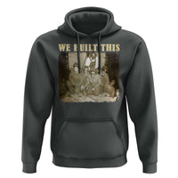 We Built African American Worker Hoodie Black History Month