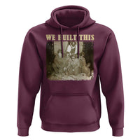 We Built African American Worker Hoodie Black History Month