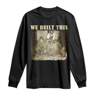 We Built African American Worker Long Sleeve Shirt Black History Month