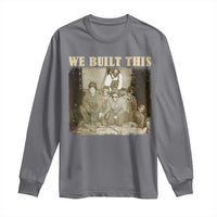 We Built African American Worker Long Sleeve Shirt Black History Month