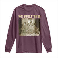 We Built African American Worker Long Sleeve Shirt Black History Month
