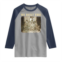 We Built African American Worker Raglan Shirt Black History Month