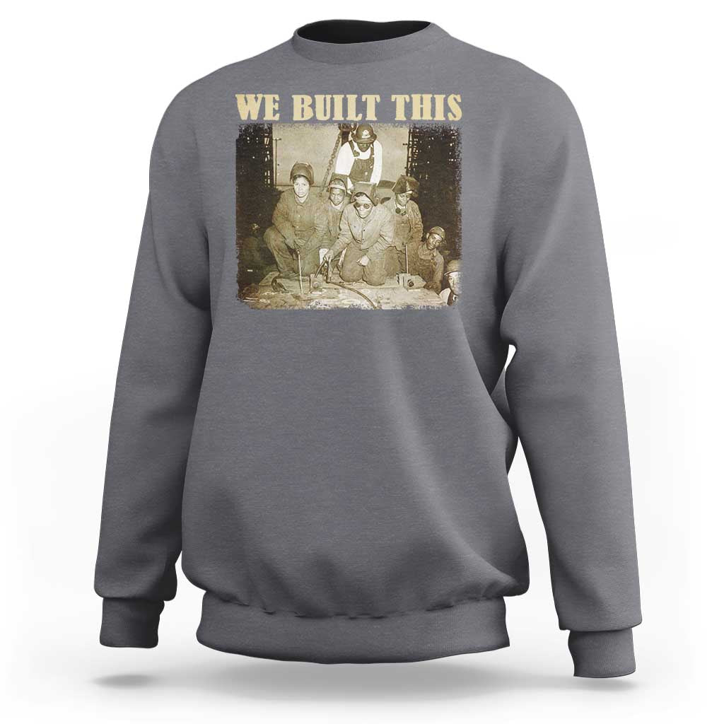 We Built African American Worker Sweatshirt Black History Month