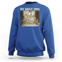 We Built African American Worker Sweatshirt Black History Month