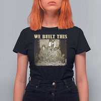We Built African American Worker T Shirt For Women Black History Month