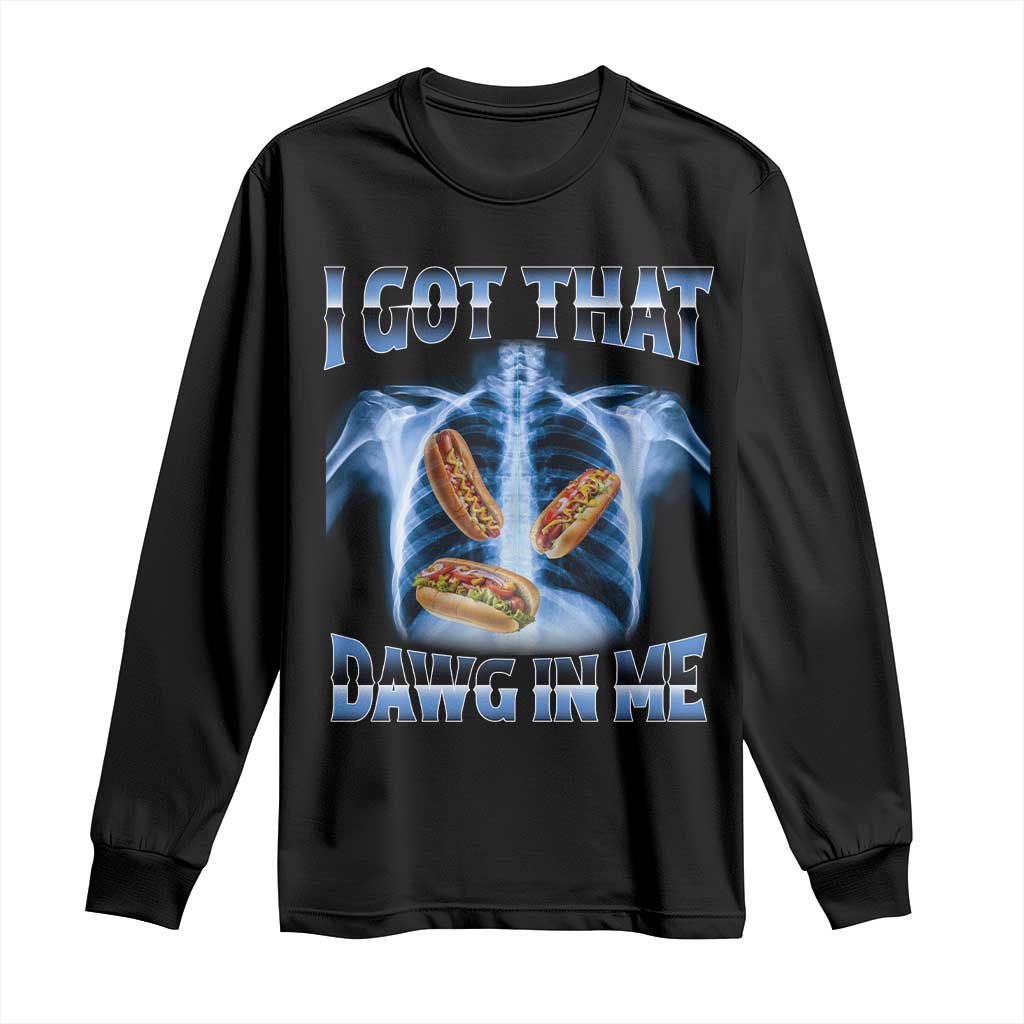 Funny Hot Dog Meme Long Sleeve Shirt I Got That Dawg In Me Hotdog Xray Humor