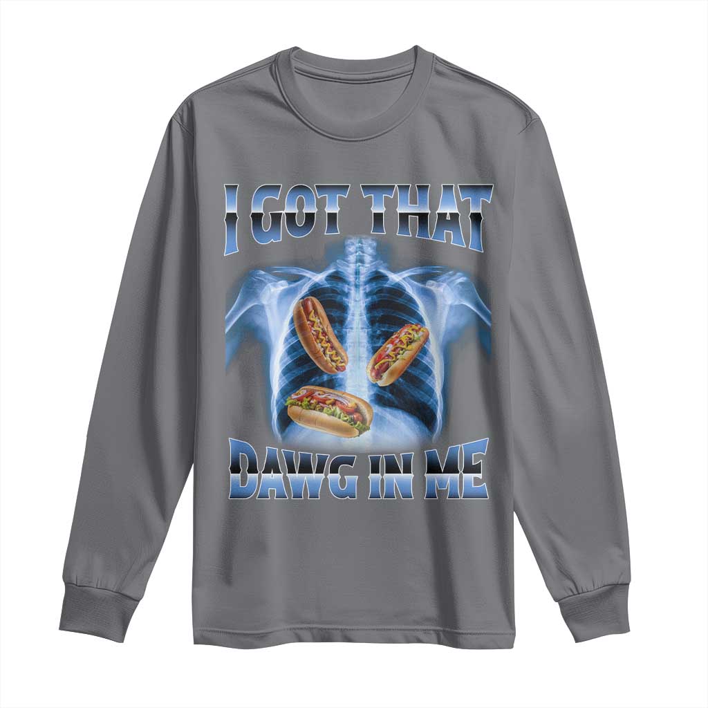 Funny Hot Dog Meme Long Sleeve Shirt I Got That Dawg In Me Hotdog Xray Humor