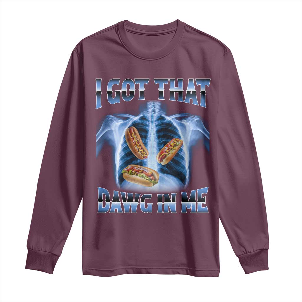 Funny Hot Dog Meme Long Sleeve Shirt I Got That Dawg In Me Hotdog Xray Humor