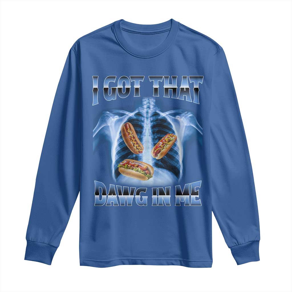 Funny Hot Dog Meme Long Sleeve Shirt I Got That Dawg In Me Hotdog Xray Humor