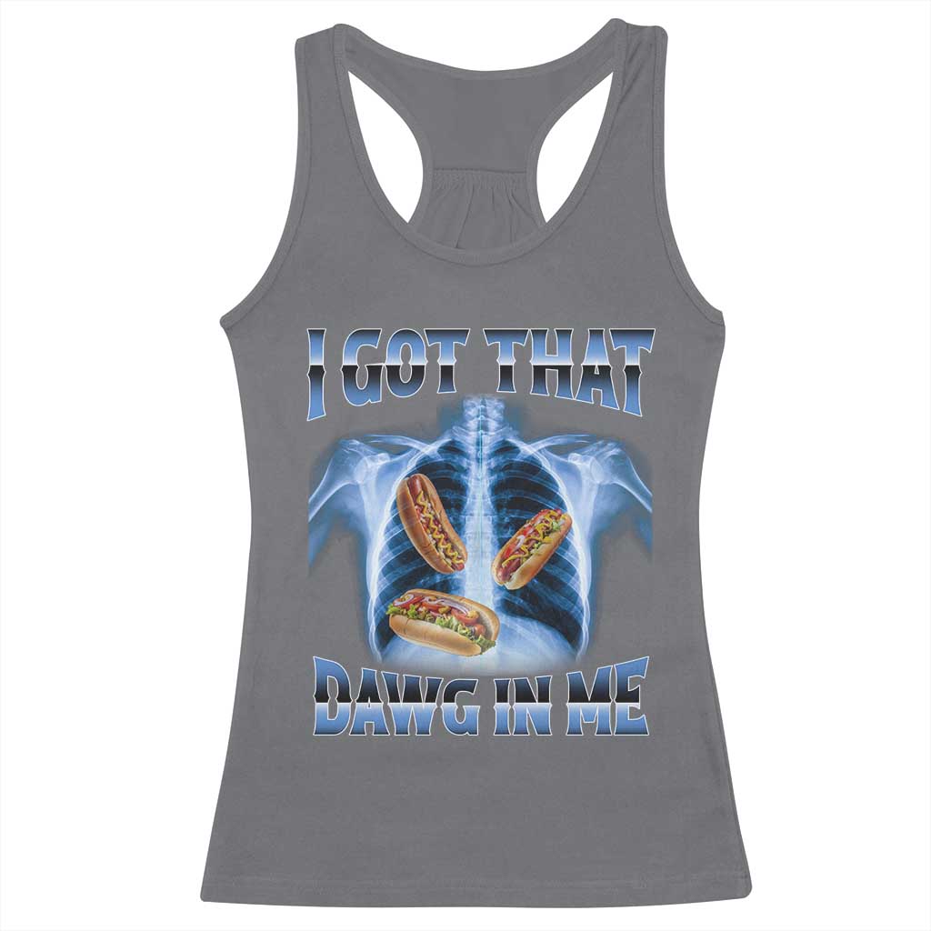Funny Hot Dog Meme Racerback Tank Top I Got That Dawg In Me Hotdog Xray Humor
