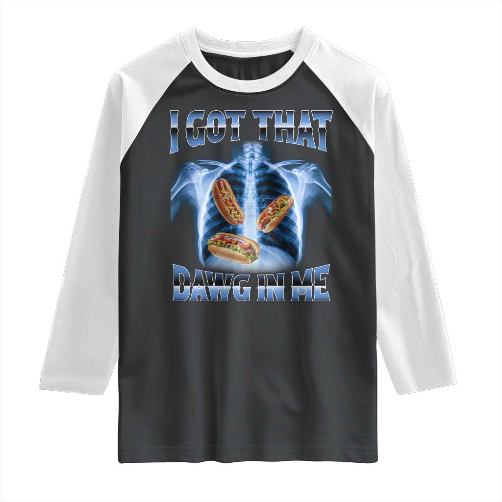 Funny Hot Dog Meme Raglan Shirt I Got That Dawg In Me Hotdog Xray Humor