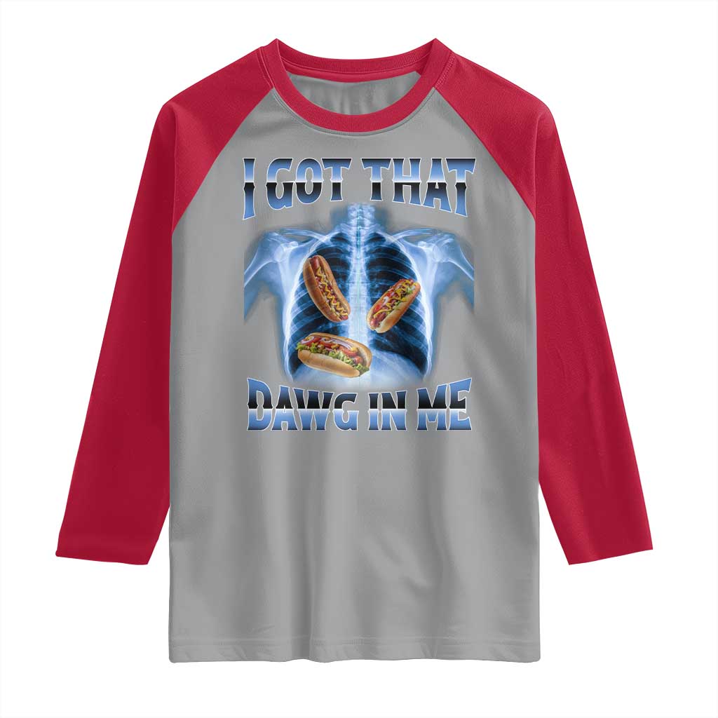 Funny Hot Dog Meme Raglan Shirt I Got That Dawg In Me Hotdog Xray Humor