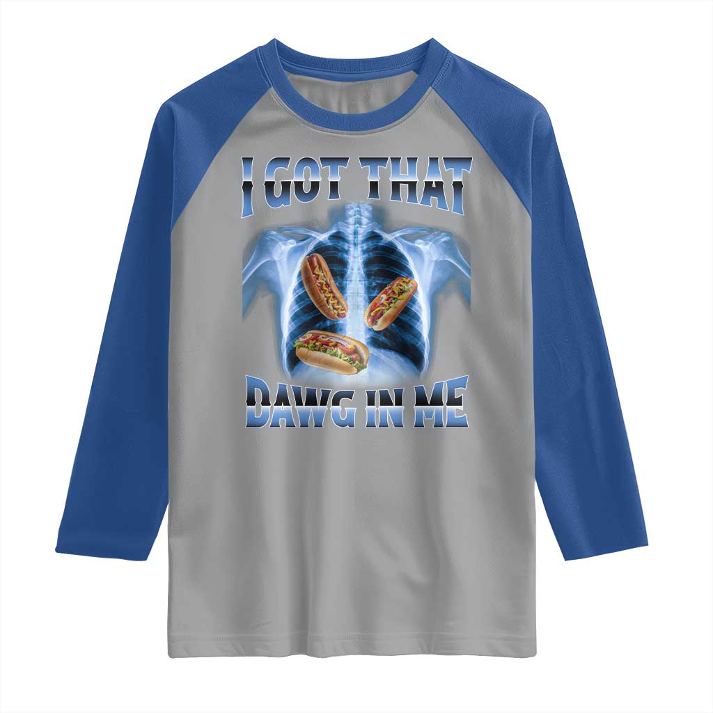 Funny Hot Dog Meme Raglan Shirt I Got That Dawg In Me Hotdog Xray Humor