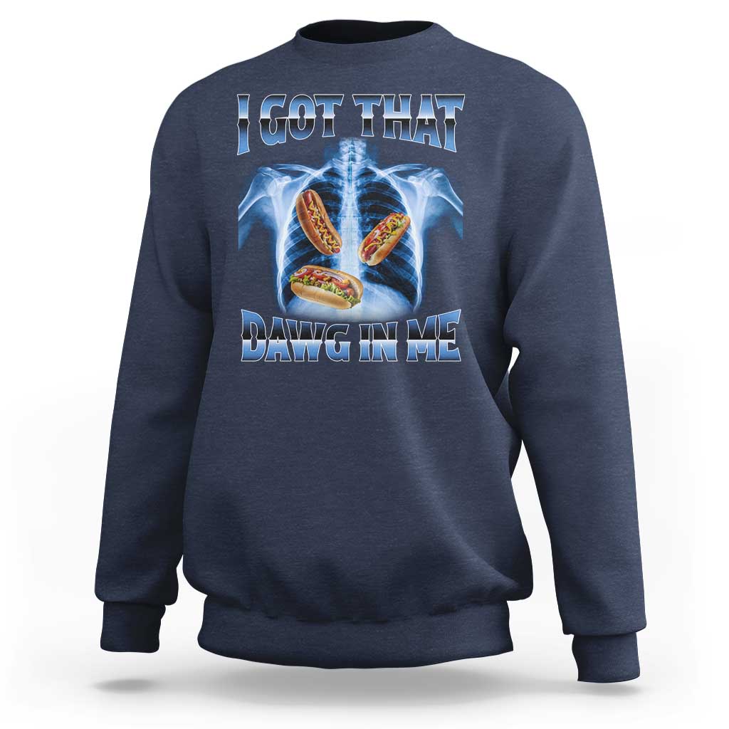 Funny Hot Dog Meme Sweatshirt I Got That Dawg In Me Hotdog Xray Humor