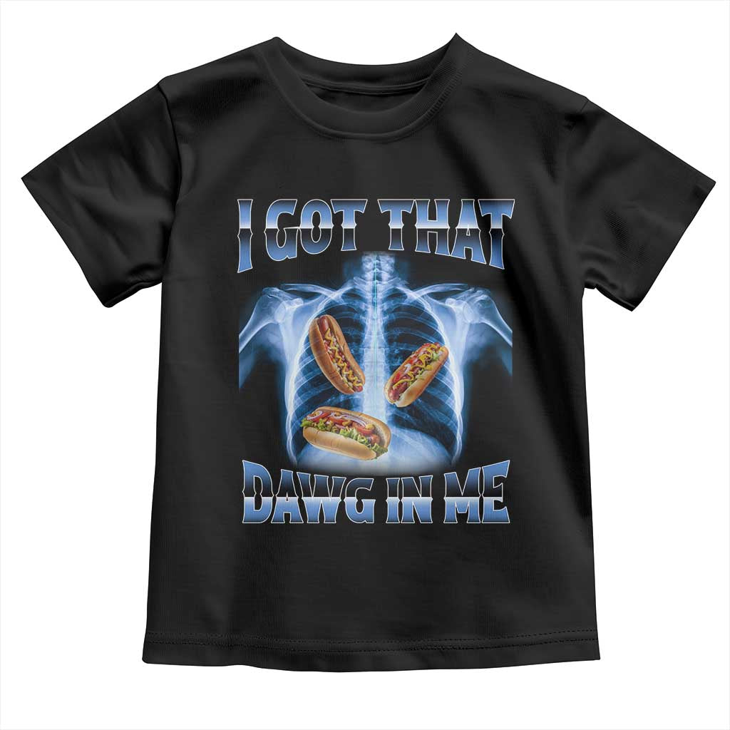 Funny Hot Dog Meme Toddler T Shirt I Got That Dawg In Me Hotdog Xray Humor