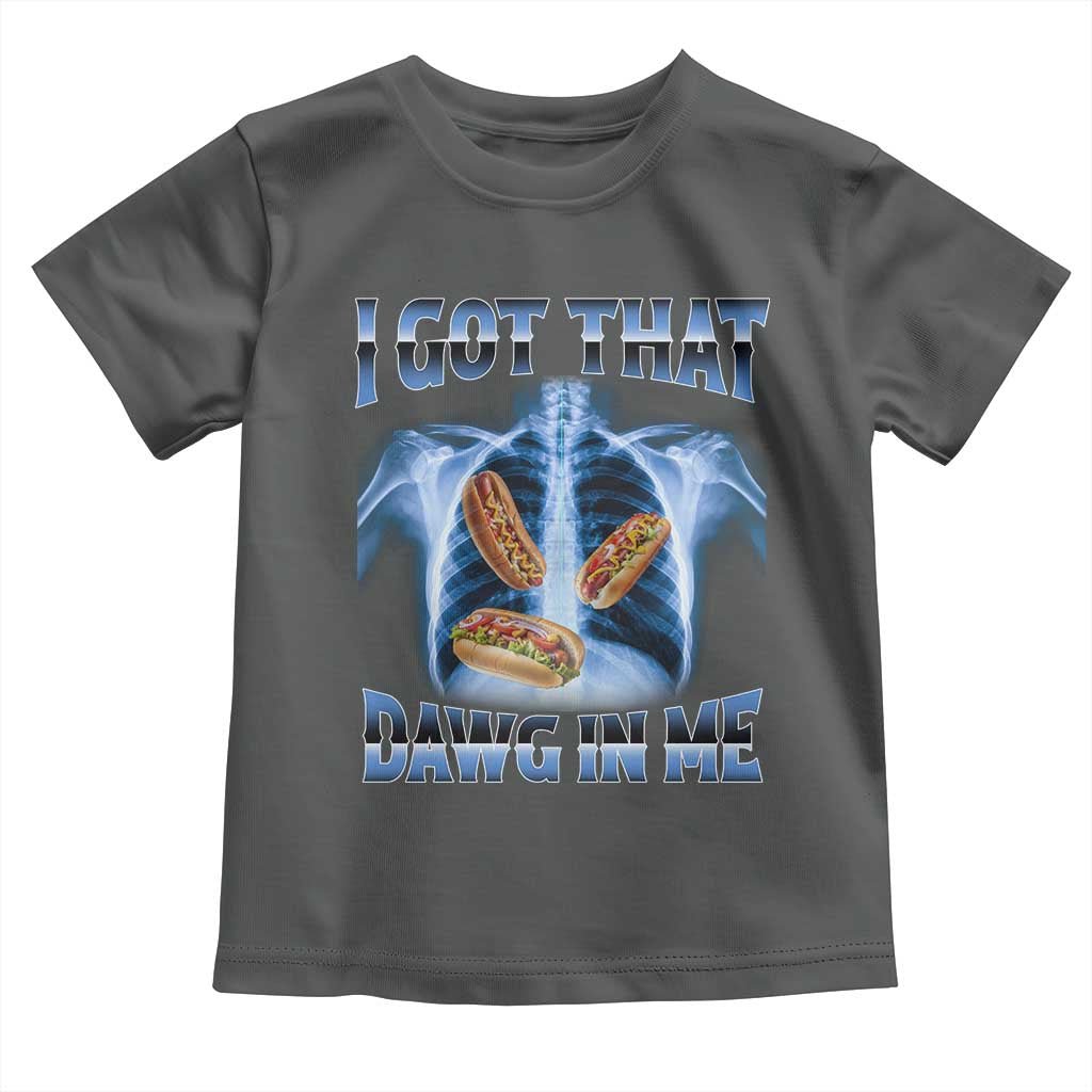 Funny Hot Dog Meme Toddler T Shirt I Got That Dawg In Me Hotdog Xray Humor