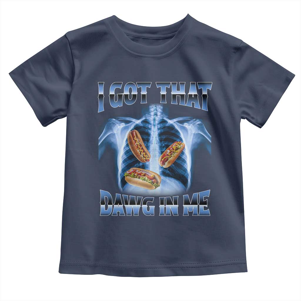 Funny Hot Dog Meme Toddler T Shirt I Got That Dawg In Me Hotdog Xray Humor