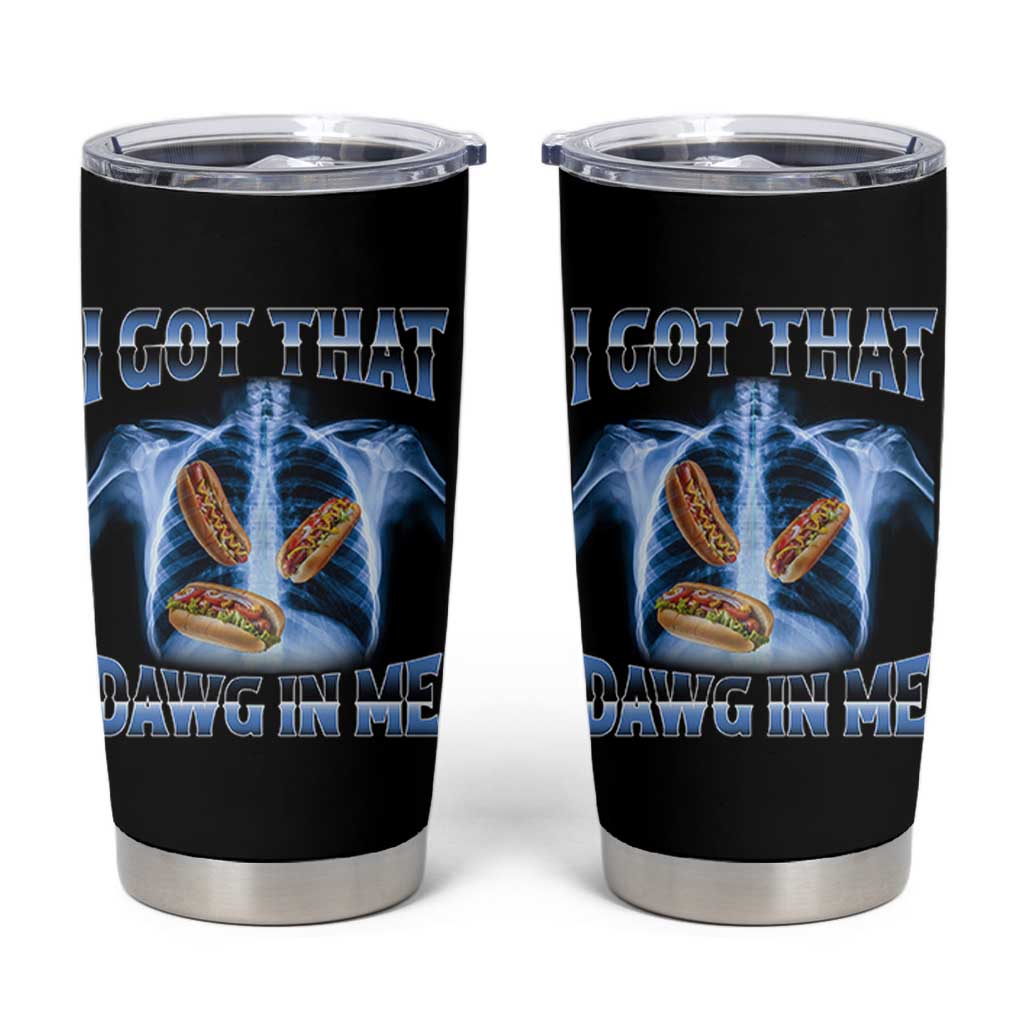 Funny Hot Dog Meme Tumbler Cup I Got That Dawg In Me Hotdog Xray Humor