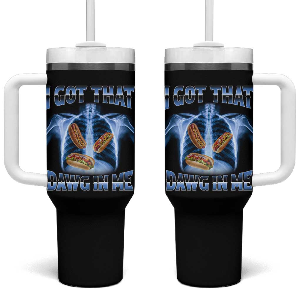 Funny Hot Dog Meme Tumbler With Handle I Got That Dawg In Me Hotdog Xray Humor