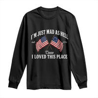 I'm Just Mad As Hell Cause I Loved This Place Long Sleeve Shirt 4th of July