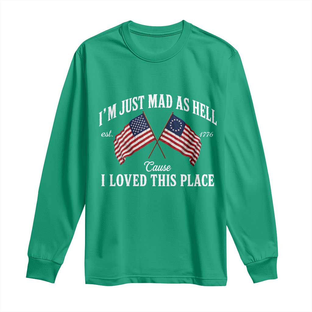 I'm Just Mad As Hell Cause I Loved This Place Long Sleeve Shirt 4th of July