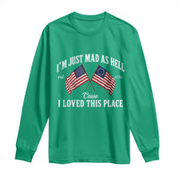 I'm Just Mad As Hell Cause I Loved This Place Long Sleeve Shirt 4th of July