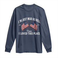 I'm Just Mad As Hell Cause I Loved This Place Long Sleeve Shirt 4th of July