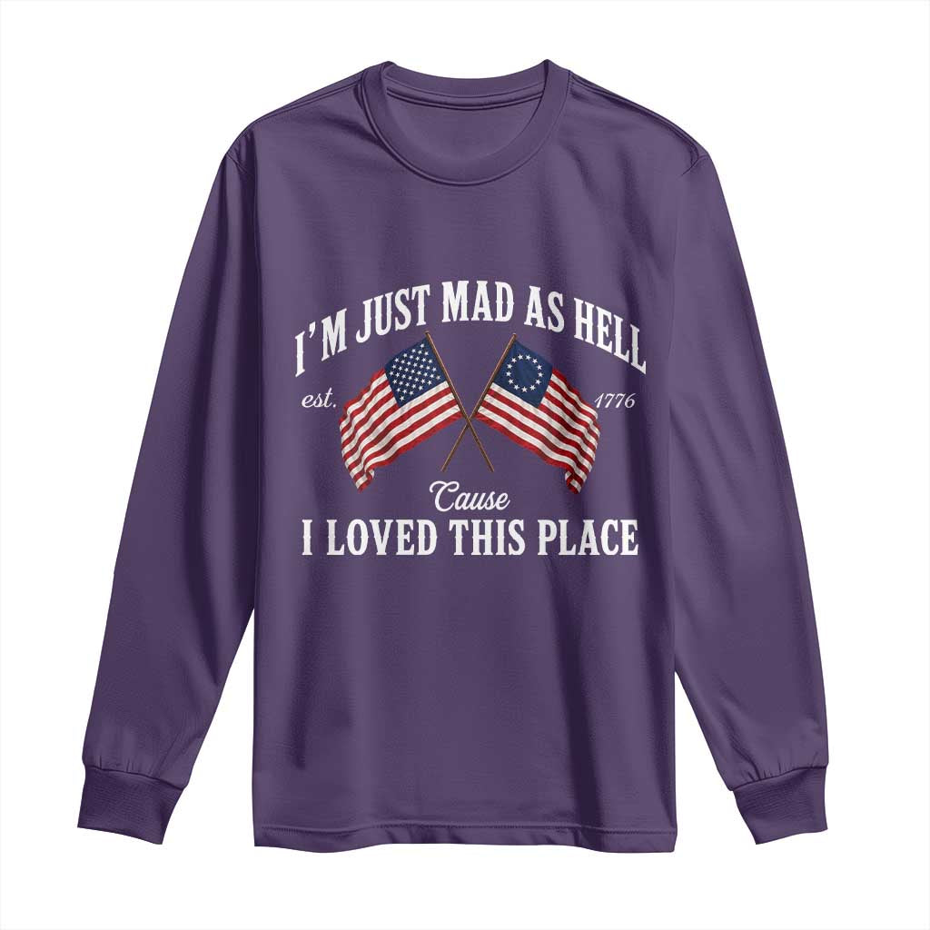 I'm Just Mad As Hell Cause I Loved This Place Long Sleeve Shirt 4th of July