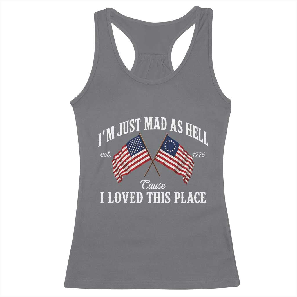 I'm Just Mad As Hell Cause I Loved This Place Racerback Tank Top 4th of July