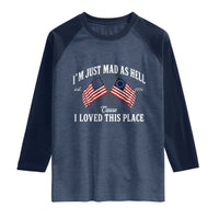 I'm Just Mad As Hell Cause I Loved This Place Raglan Shirt 4th of July