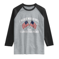 I'm Just Mad As Hell Cause I Loved This Place Raglan Shirt 4th of July