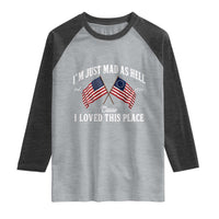 I'm Just Mad As Hell Cause I Loved This Place Raglan Shirt 4th of July
