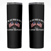 I'm Just Mad As Hell Cause I Loved This Place Skinny Tumbler 4th of July