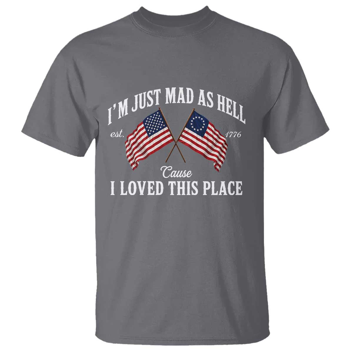 I'm Just Mad As Hell Cause I Loved This Place T Shirt 4th of July