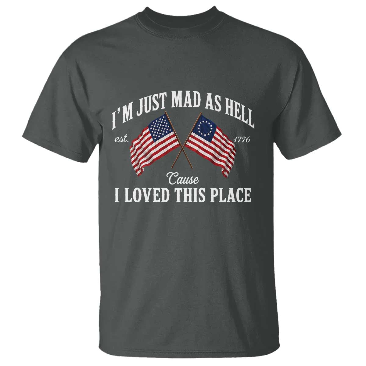 I'm Just Mad As Hell Cause I Loved This Place T Shirt 4th of July