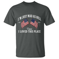 I'm Just Mad As Hell Cause I Loved This Place T Shirt 4th of July